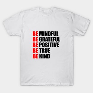 Be mindful. Be grateful. Be positive. Be true. Be kind T-Shirt